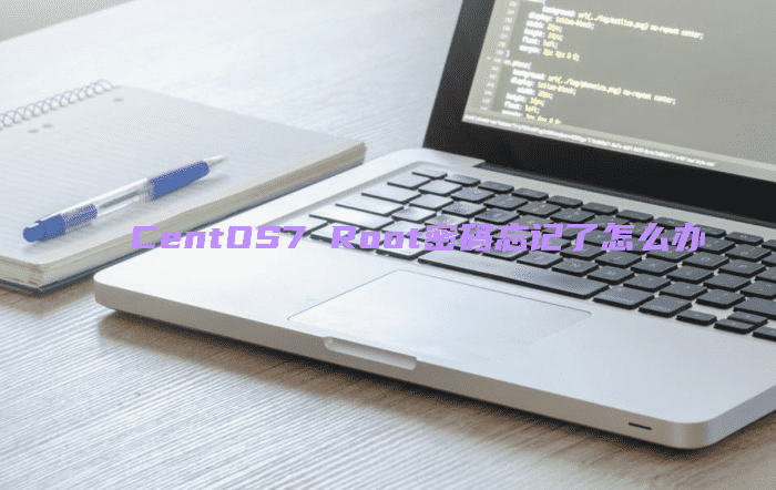 CentOS7 Root密码忘记了怎么办？简单过程重置CentOS7系统密码