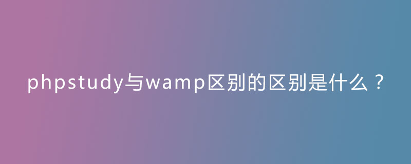 phpstudy与wamp区别的区别是什么？