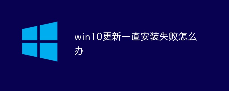 win10更新一直安装失败怎么办