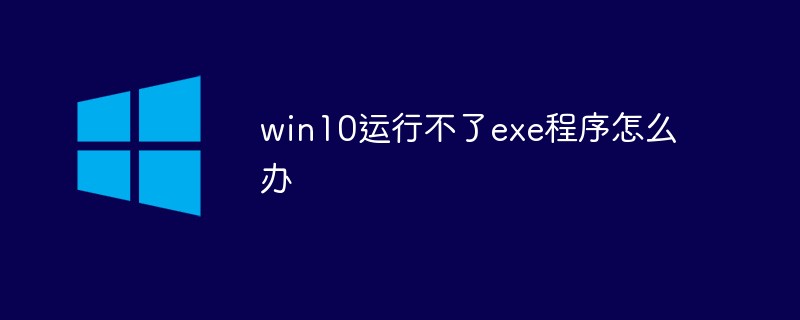 win10运行不了exe程序怎么解决