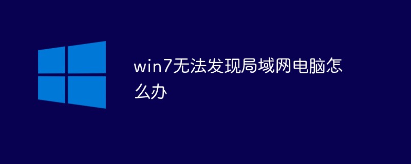 win7无法发现局域网电脑怎么办