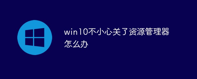 win10不小心关了资源管理器怎么办