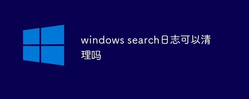 windows search日志可以清理吗