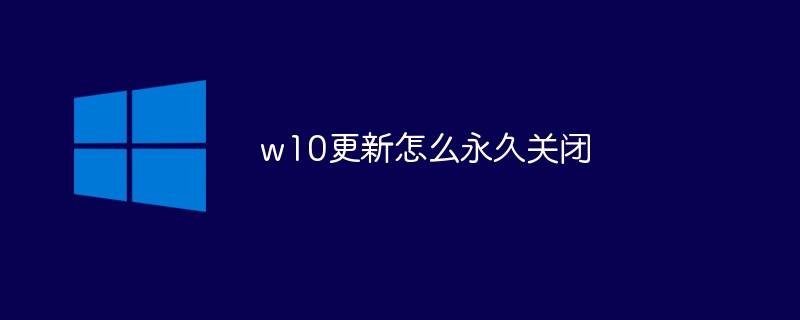 w10更新怎么永久关闭