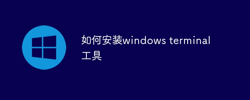 如何安装windows terminal工具