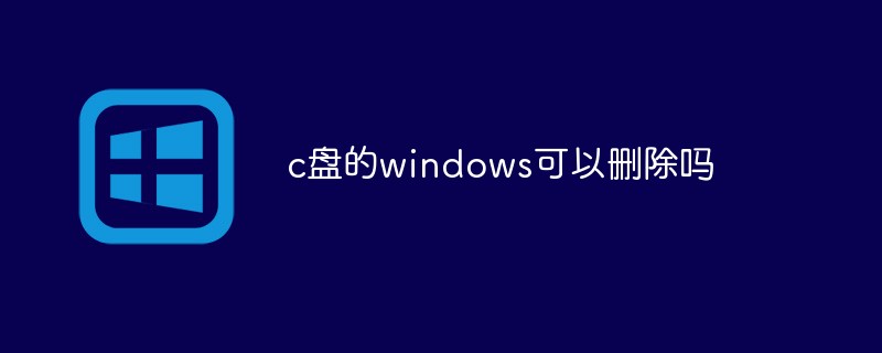 c盘的windows可以删除吗