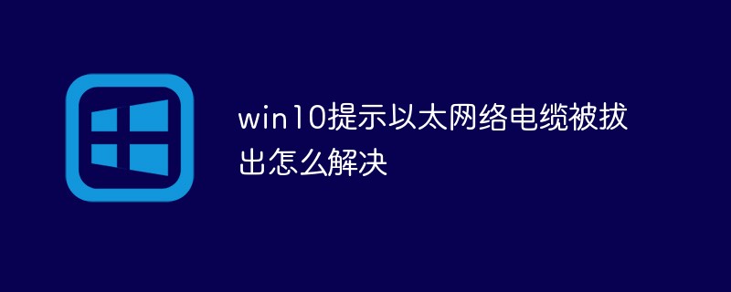 win10提示以太网络电缆被拔出怎么解决