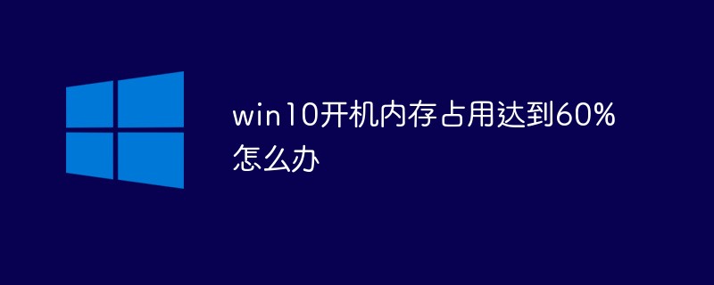 win10开机内存占用达到60%怎么办