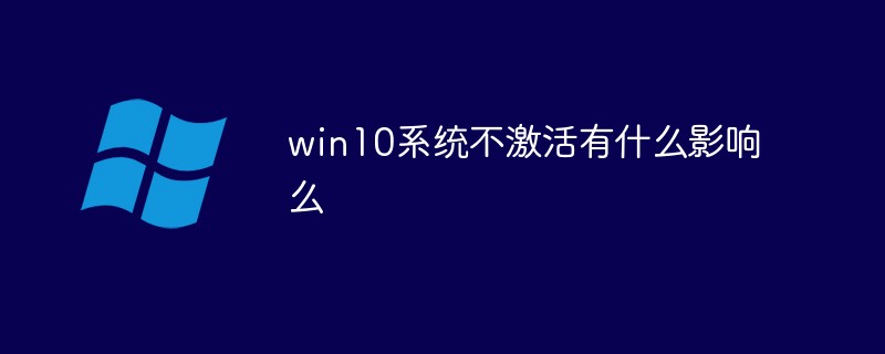 win10系统不激活有什么影响么