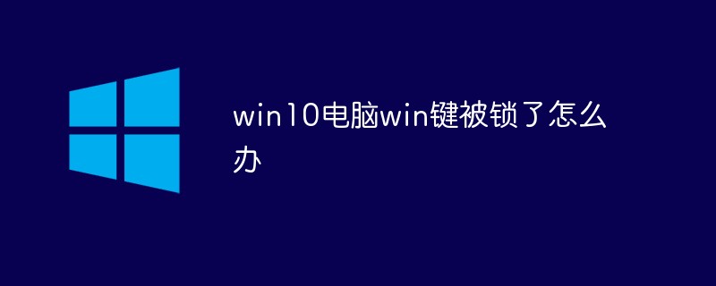 win10电脑win键被锁了怎么办