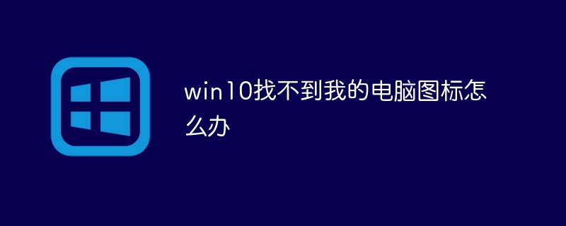 win10找不到我的电脑图标怎么办