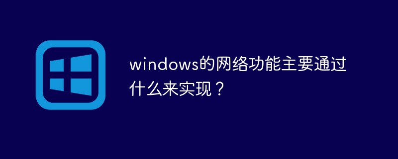 windows的网络功能主要通过什么来实现？