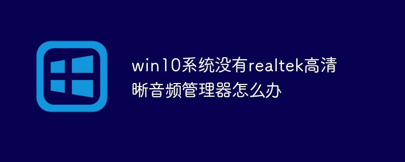 win10系统没有realtek高清晰音频管理器怎么办