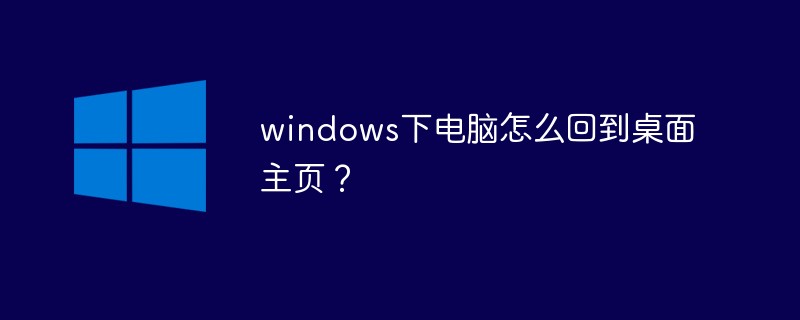 windows下电脑怎么回到桌面主页？