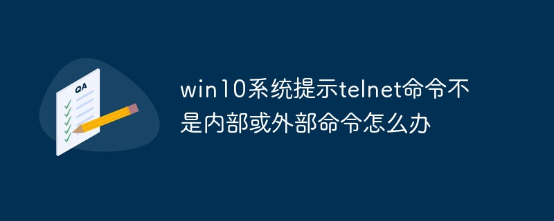 win10系统提示telnet命令不是内部或外部命令怎么办