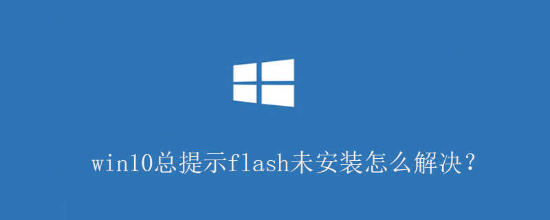 win10总提示flash未安装怎么解决？